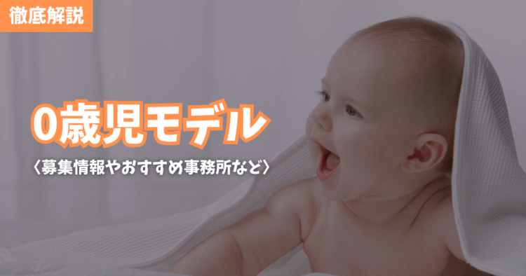 【2023最新】0歳児の赤ちゃんモデル！募集情報やおすすめ事務所など